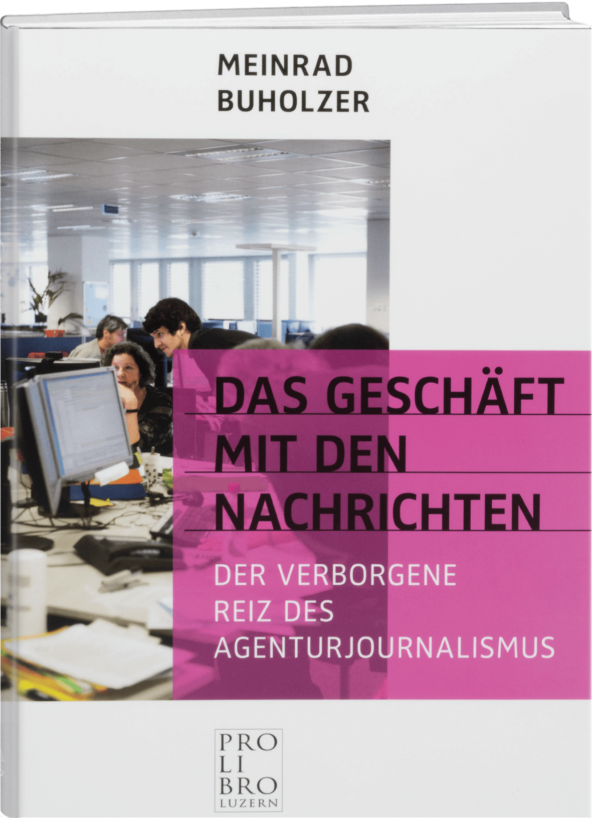 Meinrad Buholzer: Das Geschäft mit den Nachrichten - WEBER VERLAG