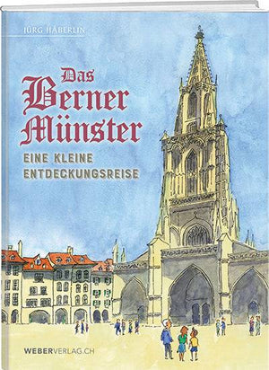 Jürg Häberlin: Das Berner Münster – eine kleine Entdeckungsreise - WEBER VERLAG