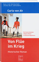 Carlo von Ah: Von Flüe im Krieg – Ein Innerschweizer Söldneroffizier im Dienste Napoleons Historischer Roman - WEBER VERLAG