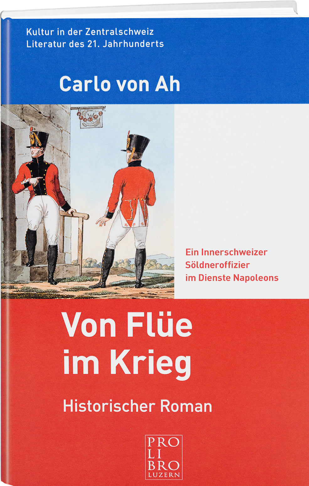 Carlo von Ah: Von Flüe im Krieg – Ein Innerschweizer Söldneroffizier im Dienste Napoleons Historischer Roman - WEBER VERLAG