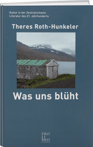 Theres Roth-Hunkeler: Was uns blüht - WEBER VERLAG