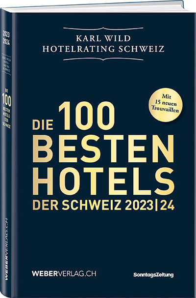Karl Wild: Die 100 besten Hotels der Schweiz 2023/24 - A WEBER VERLAG