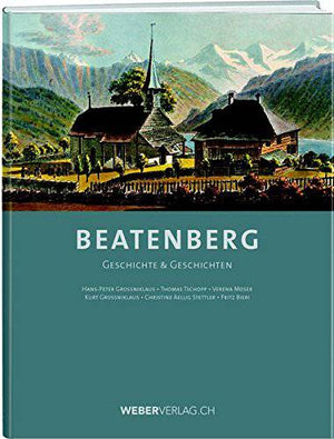 Hans-Peter Grossniklaus, Thomas Tschopp, Verena Moser, Kurt Grossniklaus, Christine Aellig Stettler und Fritz Bieri: Beatenberg – Geschichte & Geschichten - WEBER VERLAG