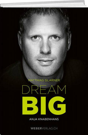 Anja Knabenhans: Matthias Glarner: Dream Big - WEBER VERLAG
