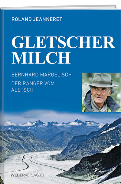 Bernhard Margelisch & Roland Jeanneret: Gletschermilch - WEBER VERLAG