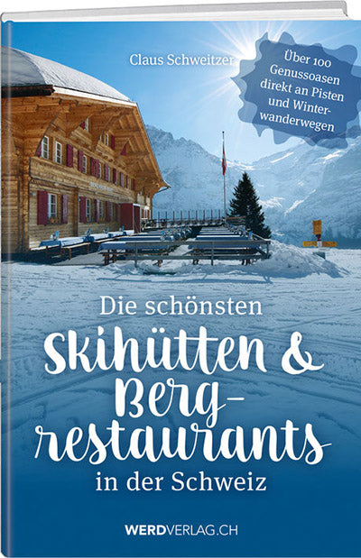 Claus Schweitzer: Die schönsten Skihütten & Bergrestaurants in der Schweiz - WEBER VERLAG