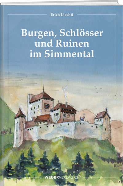 Erich Liechti: Burgen, Schlösser und Ruinen im Simmental - WEBER VERLAG