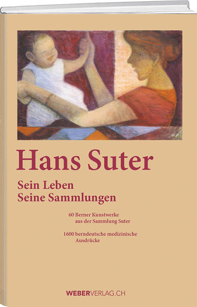 Hans Suter: Sein Leben. Seine Sammlungen. - WEBER VERLAG