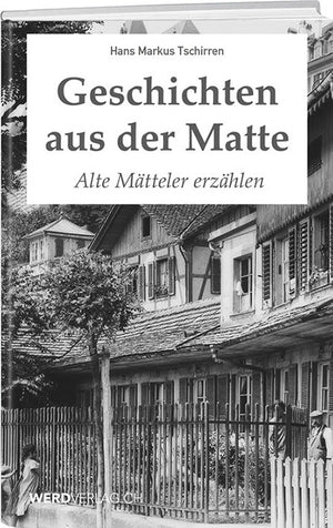 Hans Markus Tschirren: Geschichten aus der Matte - WEBER VERLAG