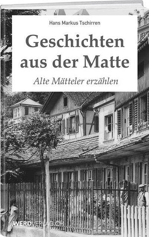 Hans Markus Tschirren: Geschichten aus der Matte - WEBER VERLAG