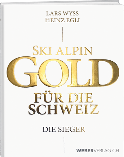 Lars Wyss / Heinz Egli: Ski Alpin. Gold für die Schweiz. Die Sieger - WEBER VERLAG