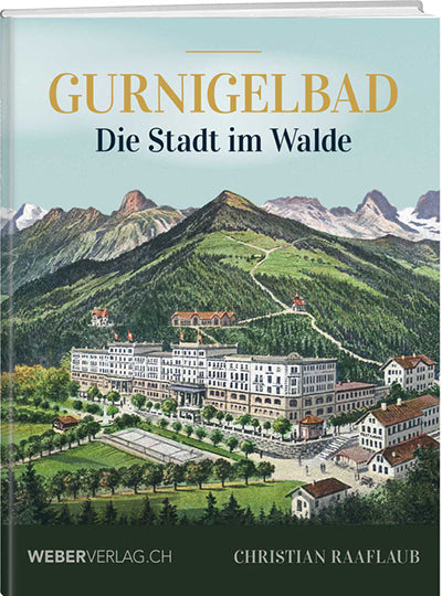 Christian Raaflaub: Gurnigelbad – Die Stadt im Walde - WEBER VERLAG