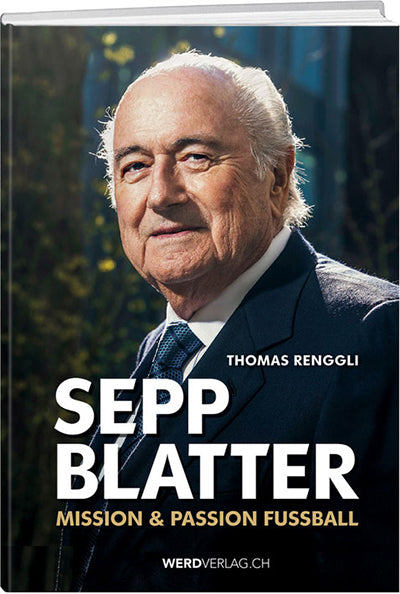 Thomas Renggli: Sepp Blatter – Mission & Passion Fussball - WEBER VERLAG