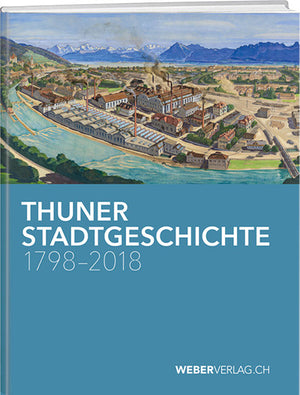 Thuner Stadtgeschichte 1798–2018 - WEBER VERLAG