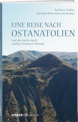 Barbara Traber / Hüsniye Kahraman-Korkmaz: Eine Reise nach Ostanatolien - WEBER VERLAG