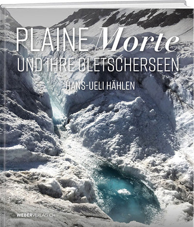 Hans-Ueli Hählen: Plaine Morte und ihre Gletscherseen - WEBER VERLAG