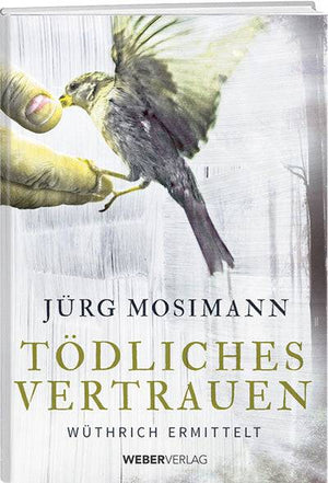 Jürg Mosimann: Tödliches Vertrauen - WEBER VERLAG