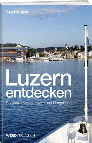 Jürg Stadelmann, Paul Rosenkranz, Matthias Steinmann, Pirmin Bossart: Luzern entdecken - WEBER VERLAG