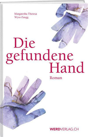 Margaretha Therese Wyss-Zaugg: Die gefundene Hand - WEBER VERLAG
