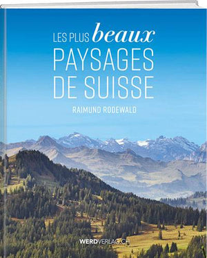 Raimund Rodewald: Les plus beaux paysages de Suisse - WEBER VERLAG