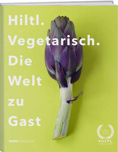 Rolf Hiltl: Hiltl. Vegetarisch. Die Welt zu Gast - WEBER VERLAG