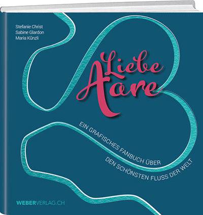 Stefanie Christ / Sabine Glardon / Maria Künzli: Liebe Aare - WEBER VERLAG