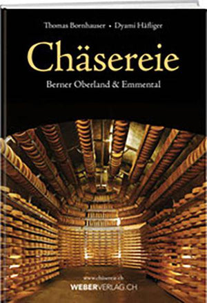 Thomas Bornhauser, Dyami Häfliger: Chäsereie – Berner Oberland & Emmental - WEBER VERLAG