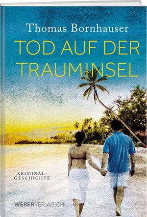 Thomas Bornhauser: Tod auf der Trauminsel - WEBER VERLAG